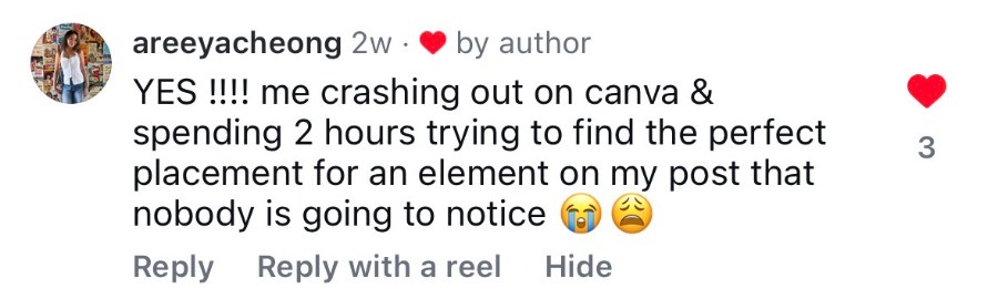 Comment from areeyacheong: me crashing out on canva and spending 2 hours trying to find the perfect placement for an element on my post that nobody is going to notice